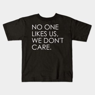 no one likes us, we don't care Kids T-Shirt